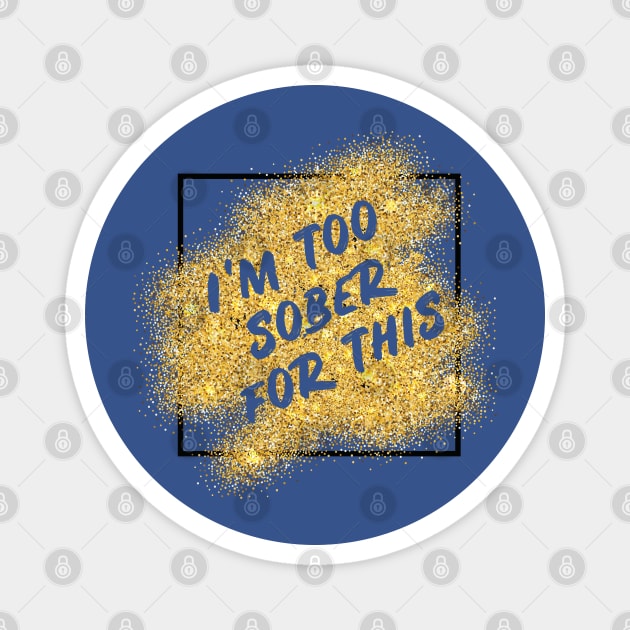 I'm too sober for this Magnet by PlanetJoe